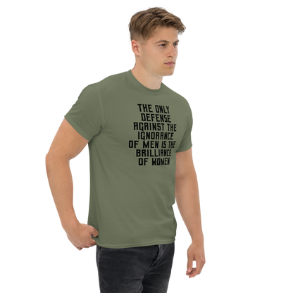 "The Only defense against the ignorance of men is the brilliance of women" printed on a military green unisex classic tee worn by a male