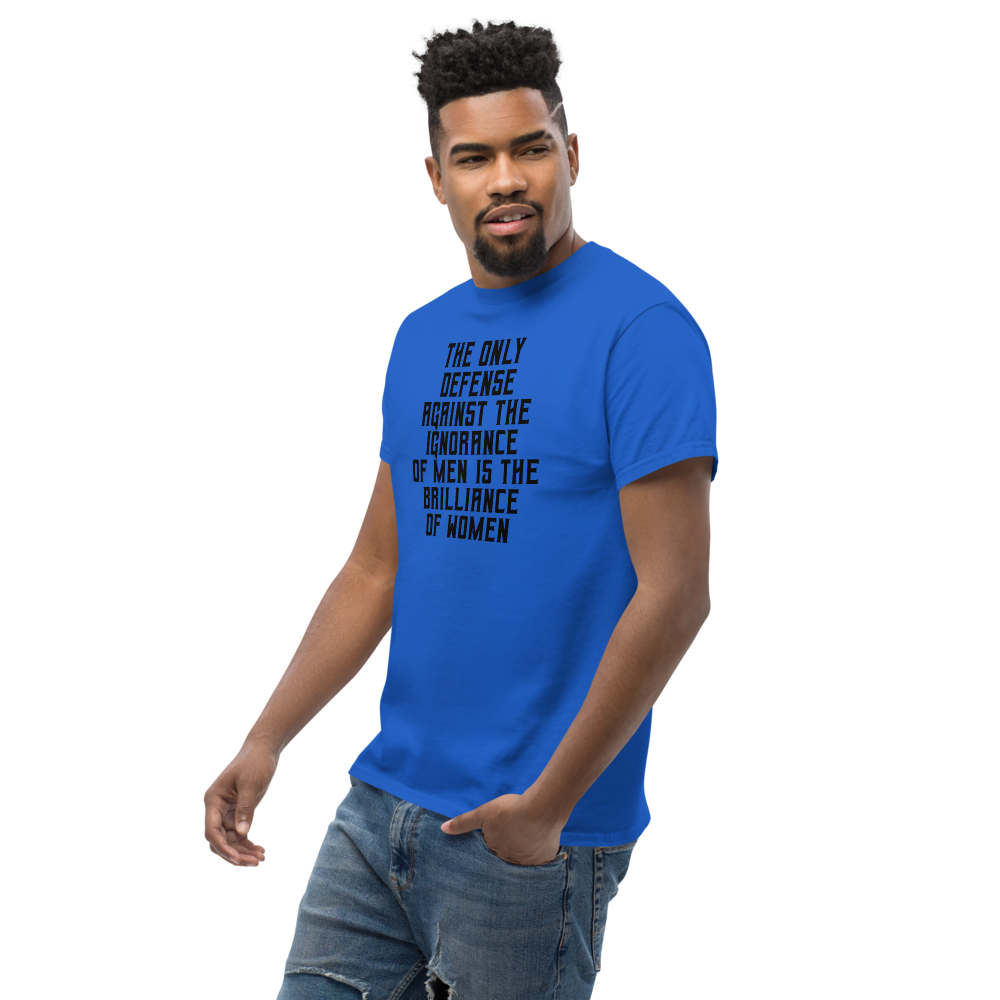 "The Only defense against the ignorance of men is the brilliance of women" printed on a royal unisex classic tee worn by a male