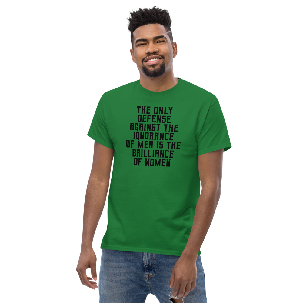 "The Only defense against the ignorance of men is the brilliance of women" printed on a turf green unisex classic tee worn by a male