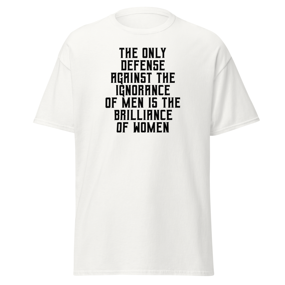 "The Only defense against the ignorance of men is the brilliance of women" printed on a white on an invisible body