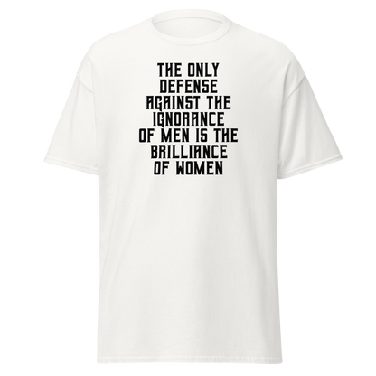 "The Only defense against the ignorance of men is the brilliance of women" printed on a white on an invisible body