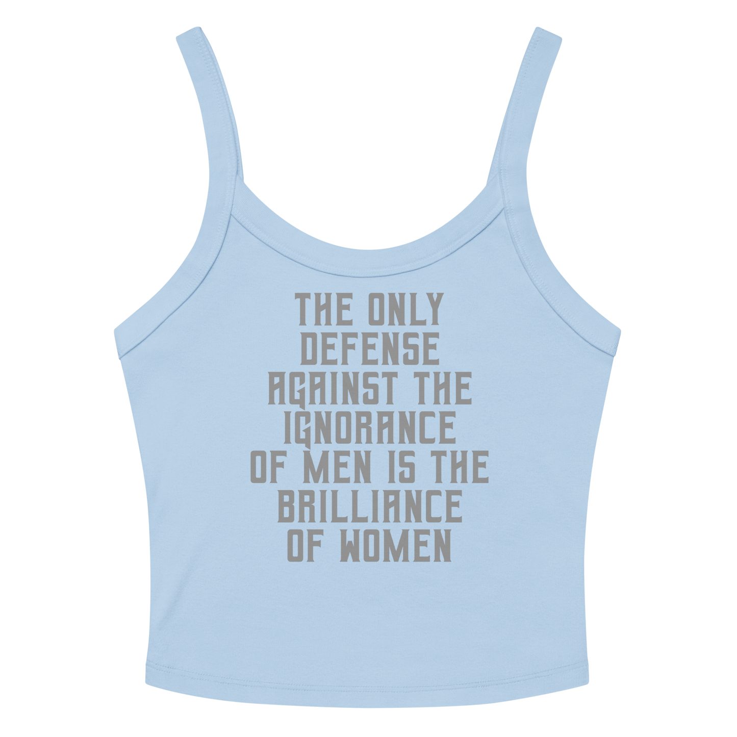 "The Only defense against the ignorance of men is the brilliance of women" printed on a solid baby blue blend women's micro-rib tanktop laying on a flat surface amongst sunglasses and shorts