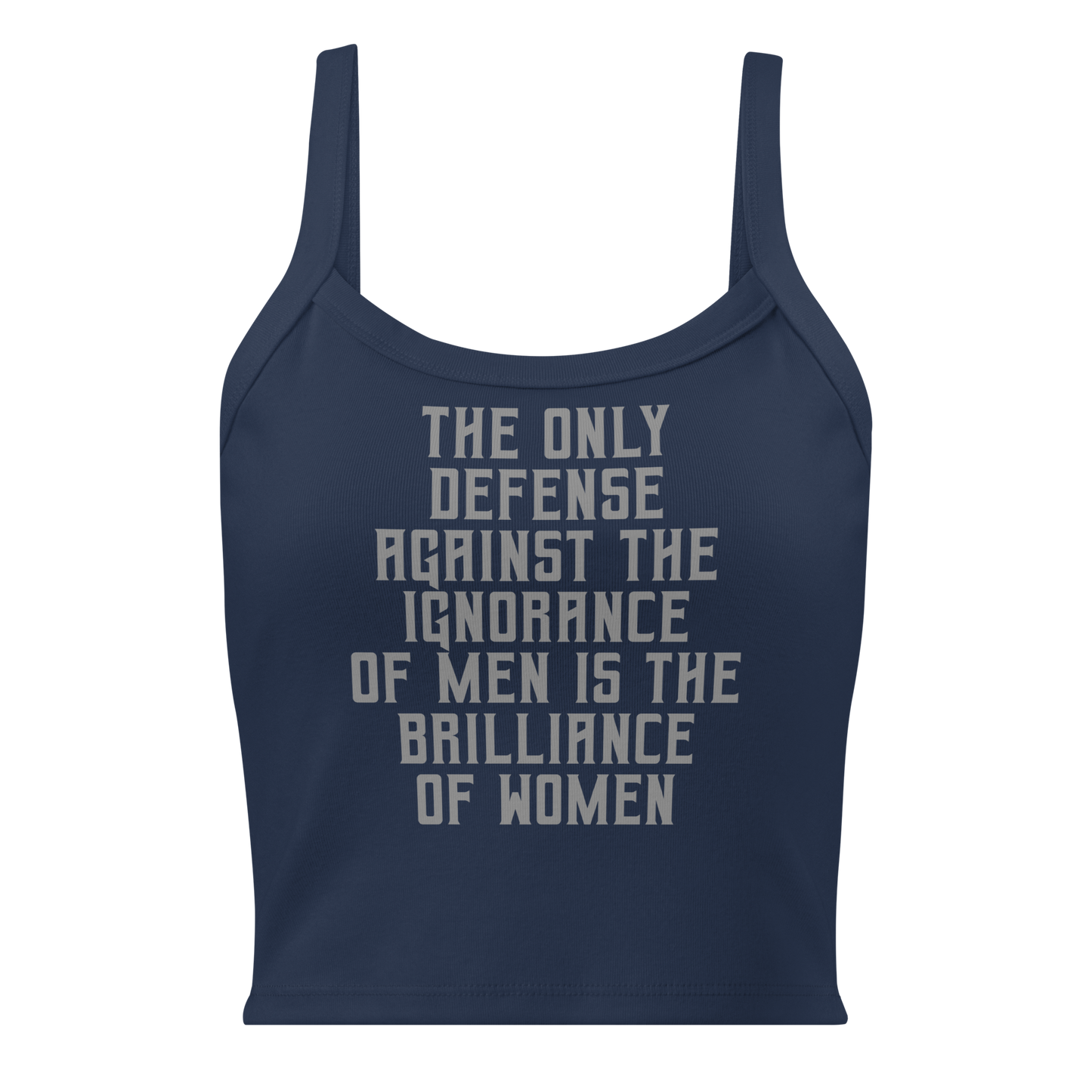 "The Only defense against the ignorance of men is the brilliance of women" printed on a solid navy blend women's micro-rib tanktop laying on a flat surface