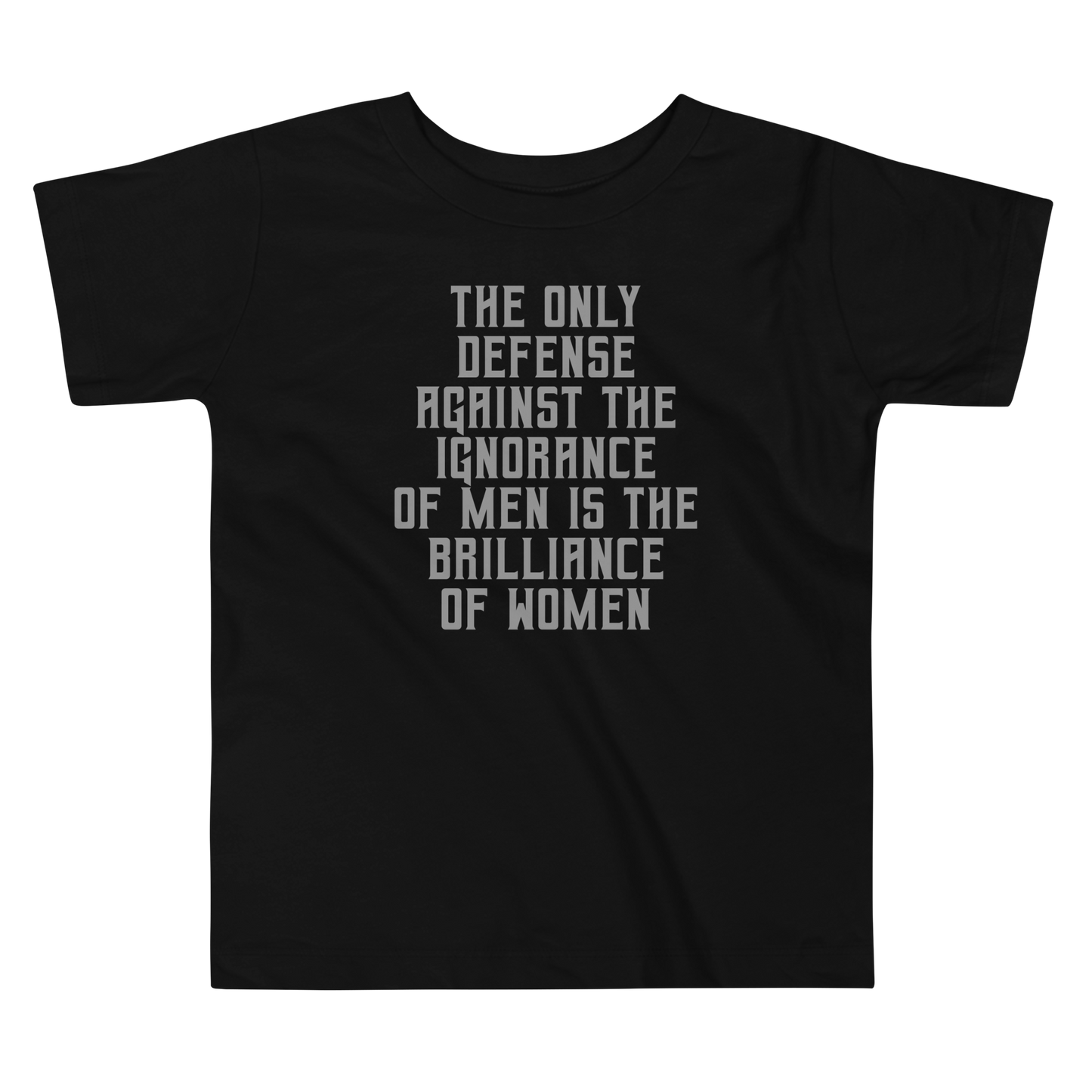 "The Only defense against the ignorance of men is the brilliance of women" printed on a black toddler short sleeve tee laying on a flat surface
