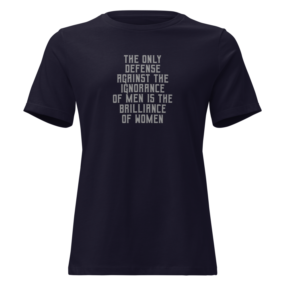 "The Only defense against the ignorance of men is the brilliance of women" printed on a navy on an invisible / simulated body