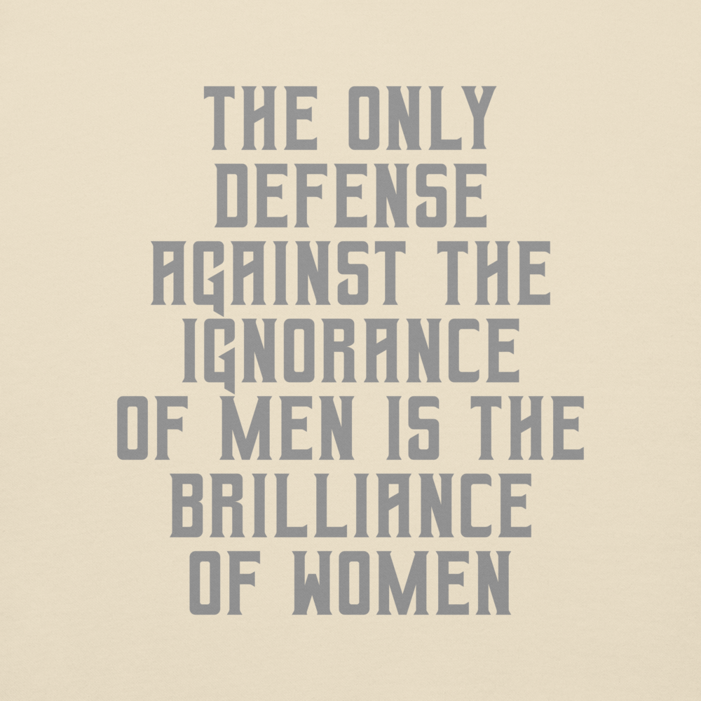 "The Only defense against the ignorance of men is the brilliance of women" printed on a bone background