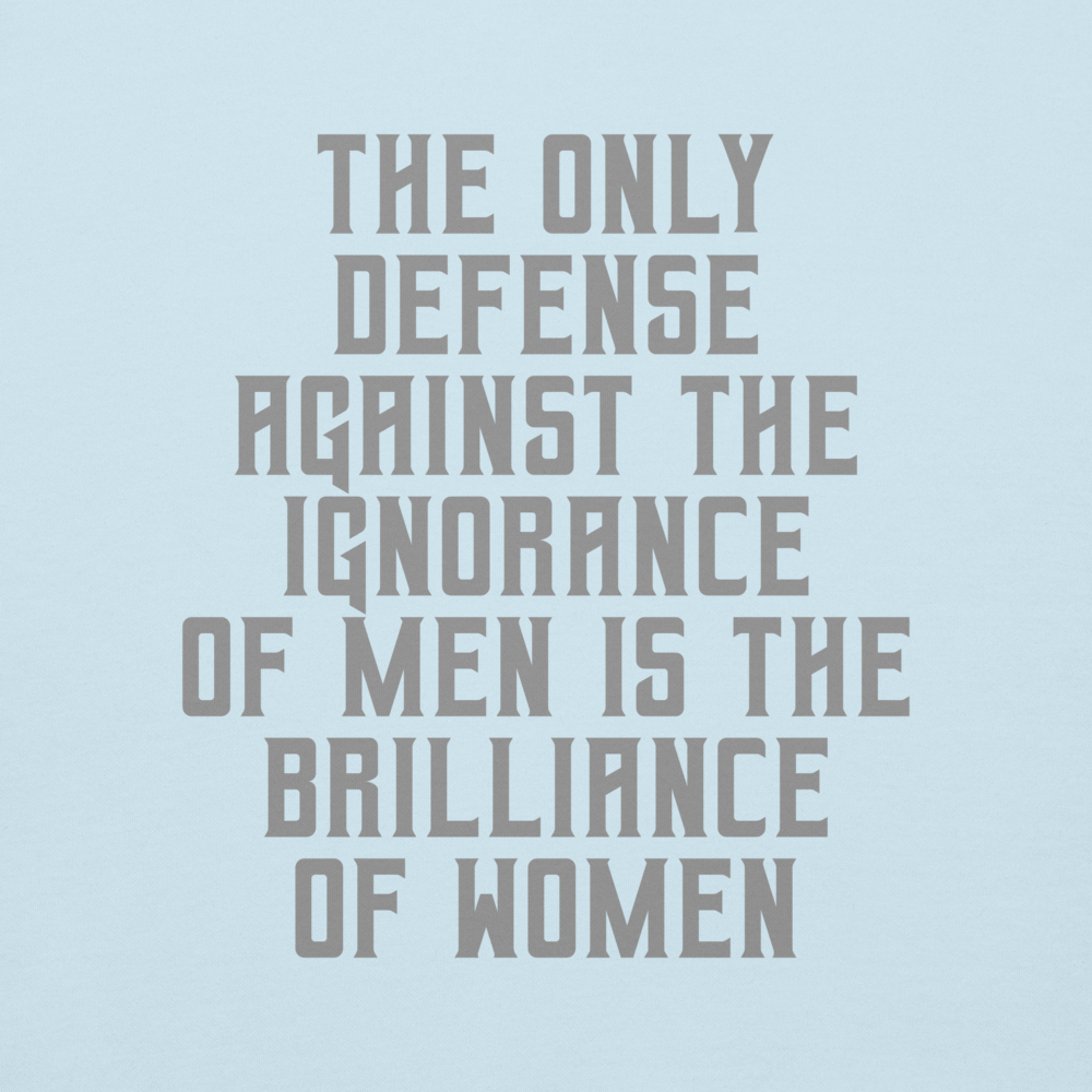 "The Only defense against the ignorance of men is the brilliance of women" printed on a sky blue background