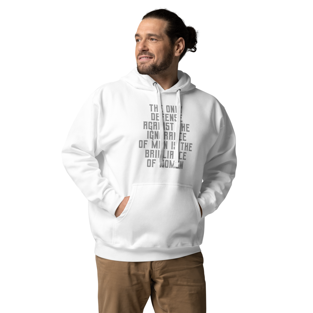 "The Only defense against the ignorance of men is the brilliance of women" printed on a white unisex hoodie worn by a male