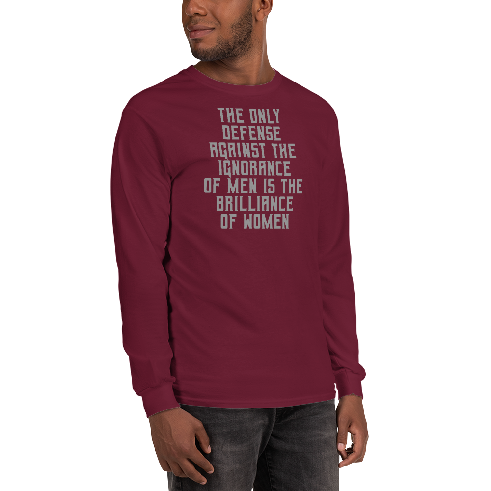 "The Only defense against the ignorance of men is the brilliance of women" printed on a maroon men's long sleeve shirt worn by a male