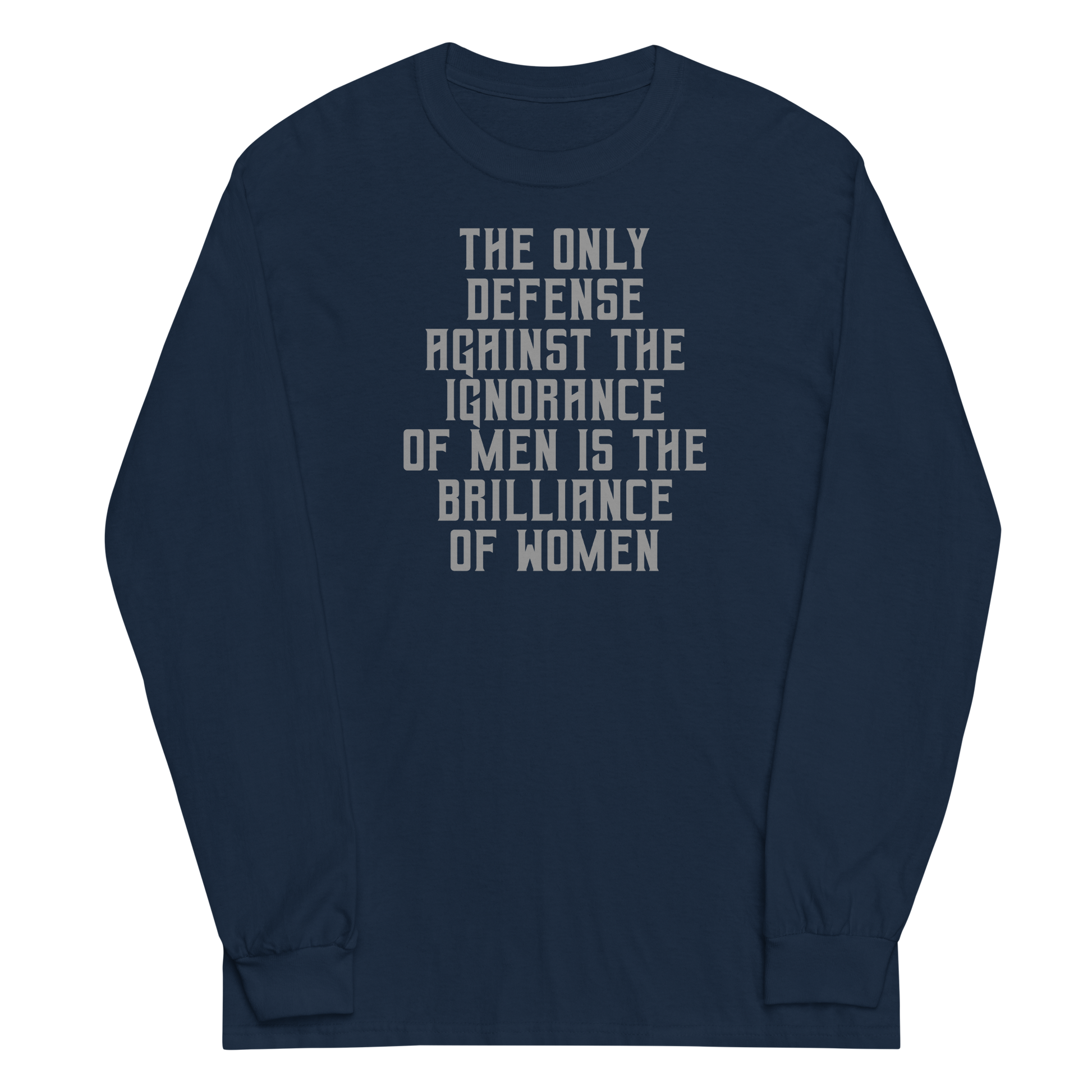 "The Only defense against the ignorance of men is the brilliance of women" printed on a navy men's long sleeve shirt laying on a flat surface