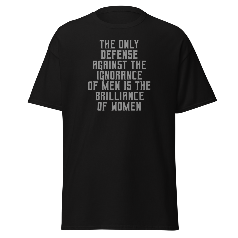 "The Only defense against the ignorance of men is the brilliance of women" printed on a black on an invisible body