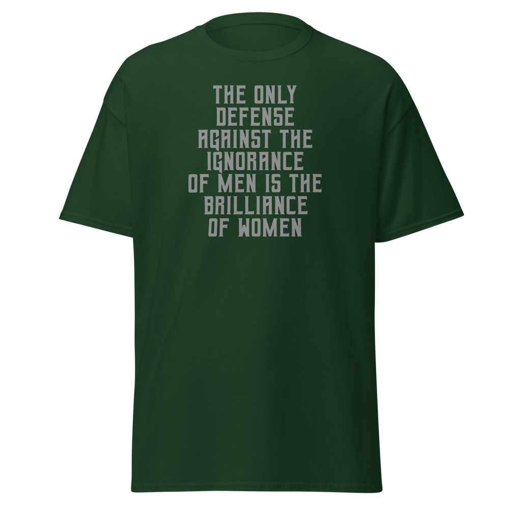 "The Only defense against the ignorance of men is the brilliance of women" printed on a forest green on an invisible body