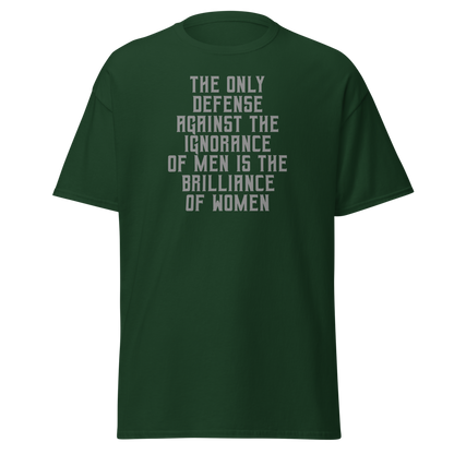 "The Only defense against the ignorance of men is the brilliance of women" printed on a forest green on an invisible body