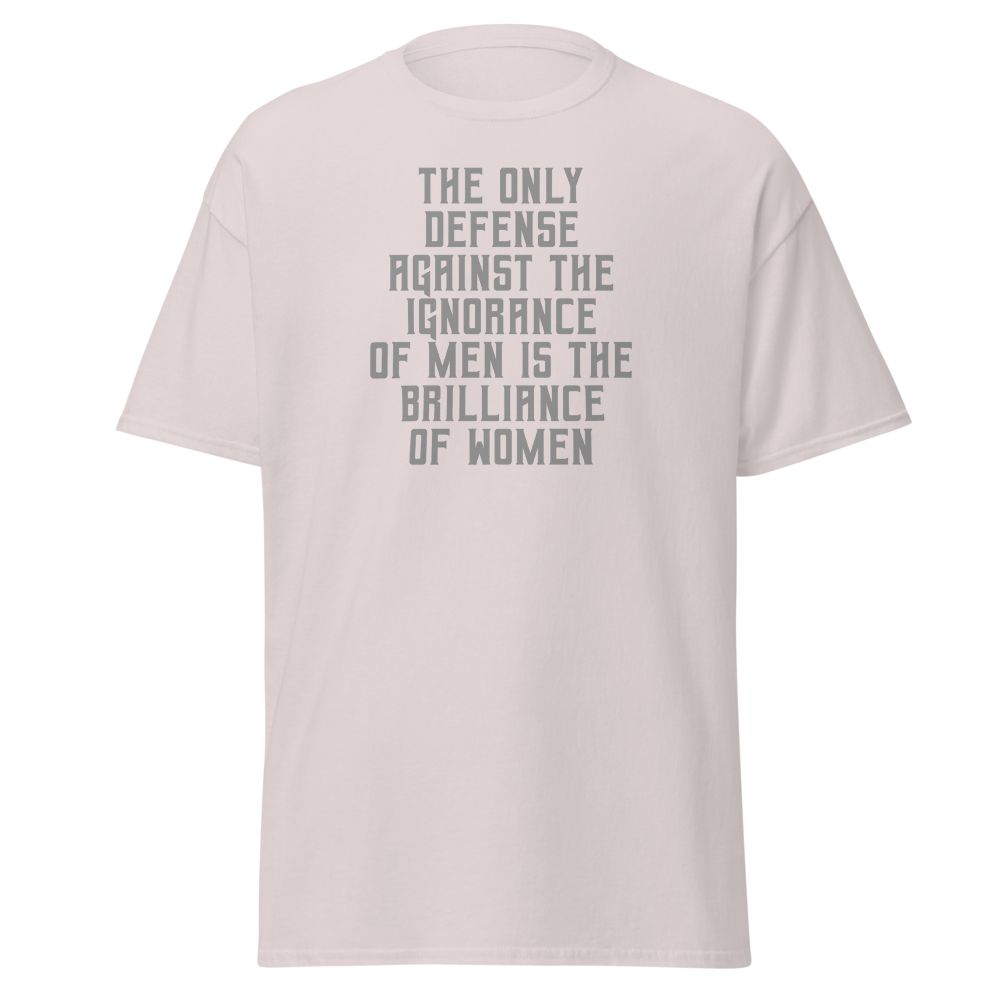"The Only defense against the ignorance of men is the brilliance of women" printed on a ice grey on an invisible body