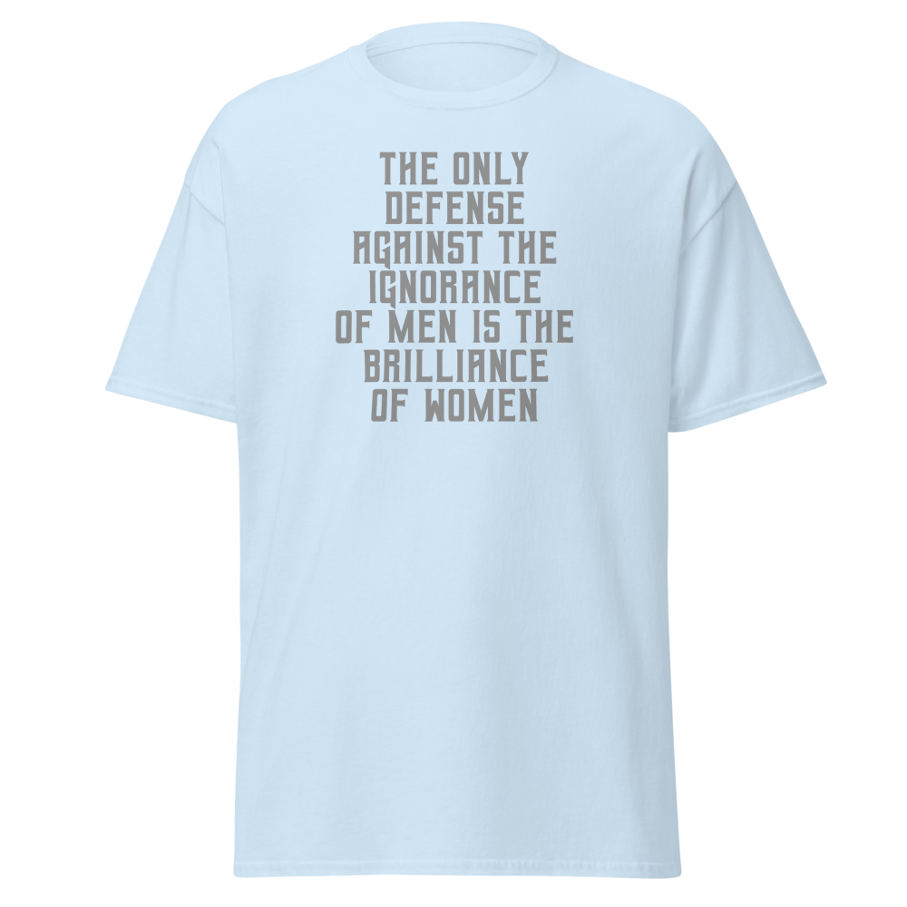 "The Only defense against the ignorance of men is the brilliance of women" printed on a light blue on an invisible body