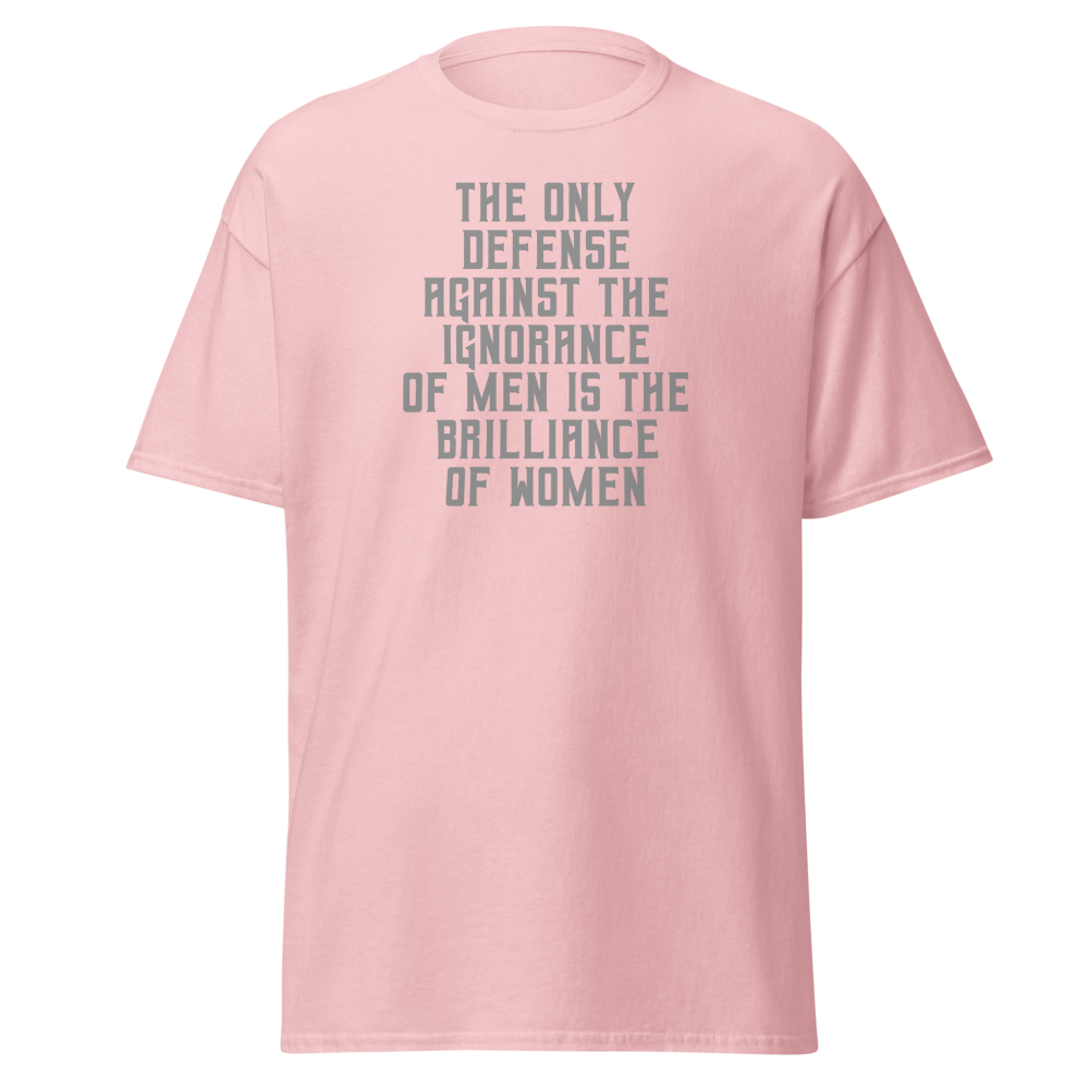 "The Only defense against the ignorance of men is the brilliance of women" printed on a light pink on an invisible body