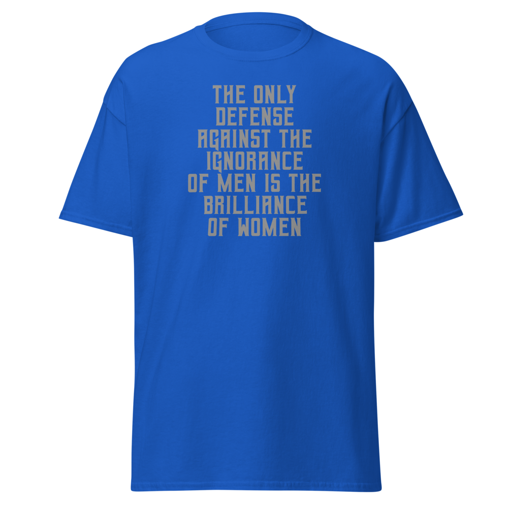 "The Only defense against the ignorance of men is the brilliance of women" printed on a royal on an invisible body