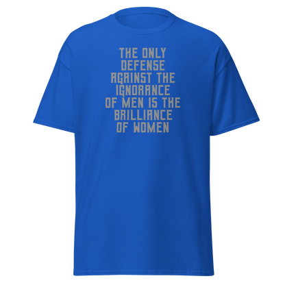 "The Only defense against the ignorance of men is the brilliance of women" printed on a royal on an invisible body