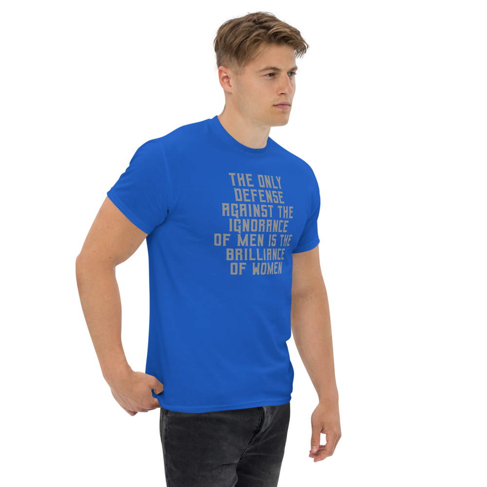 "The Only defense against the ignorance of men is the brilliance of women" printed on a royal unisex classic tee worn by a male