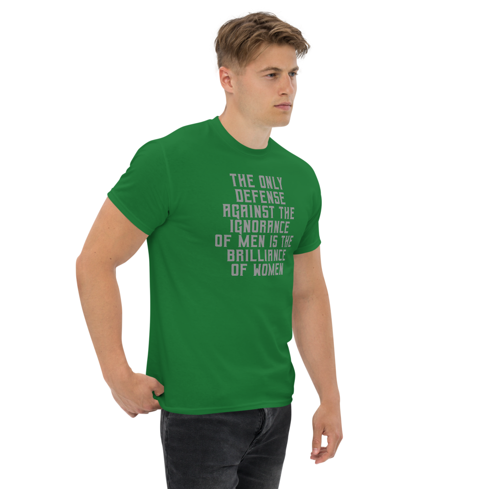 "The Only defense against the ignorance of men is the brilliance of women" printed on a turf green unisex classic tee worn by a male