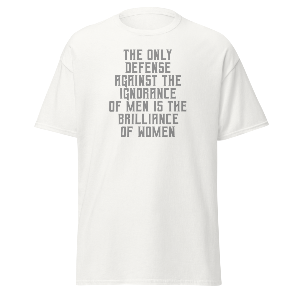 "The Only defense against the ignorance of men is the brilliance of women" printed on a white on an invisible body