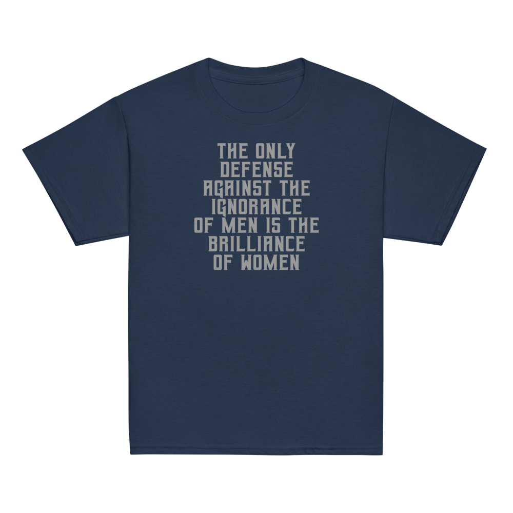"The Only defense against the ignorance of men is the brilliance of women" printed on a navy youth classic tee laying on a flat surface