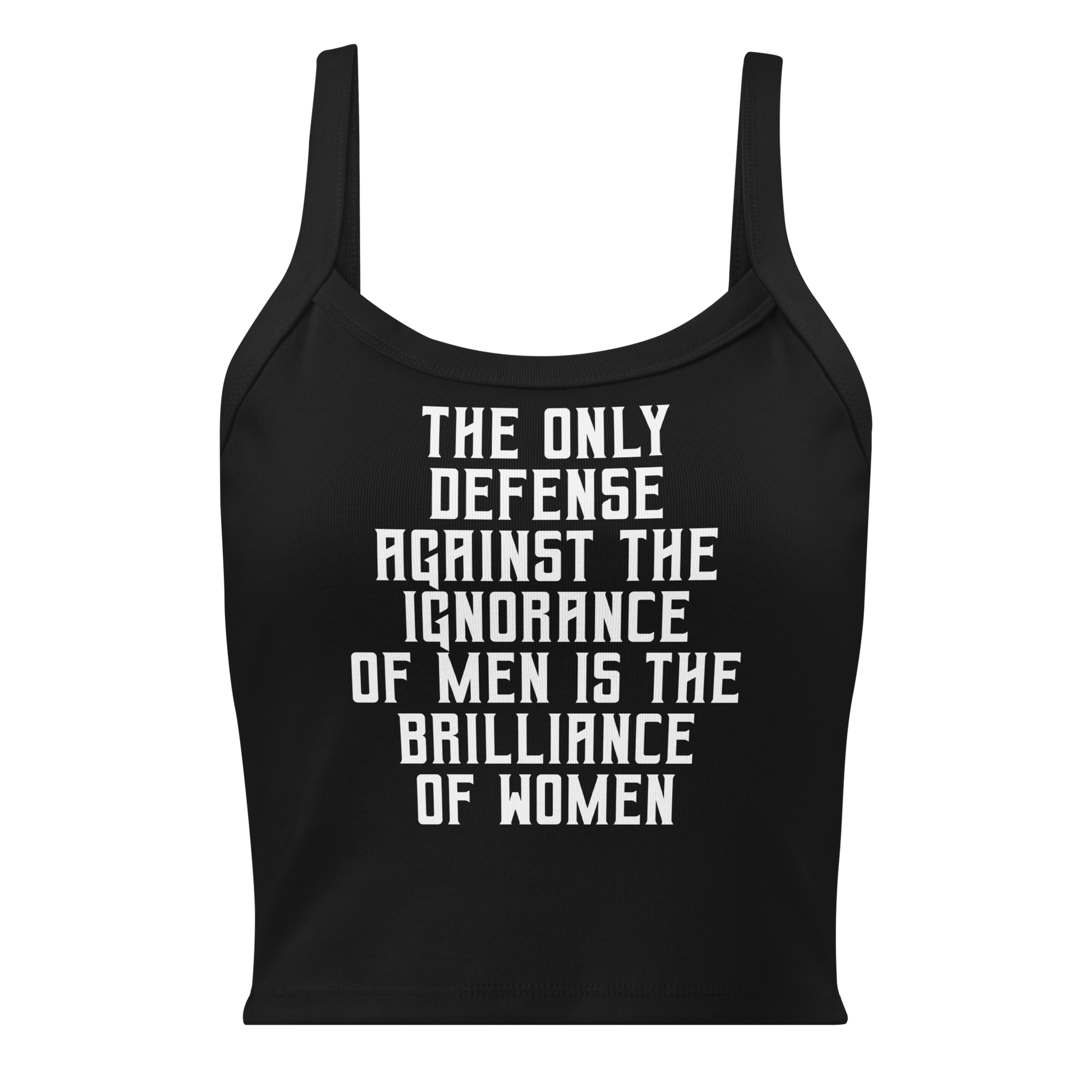 "The Only defense against the ignorance of men is the brilliance of women" printed on a solid black blend women's micro-rib tanktop laying on a flat surface