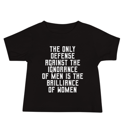 "The Only defense against the ignorance of men is the brilliance of women" printed on a black baby jersey short sleeve tee laying on a flat surface