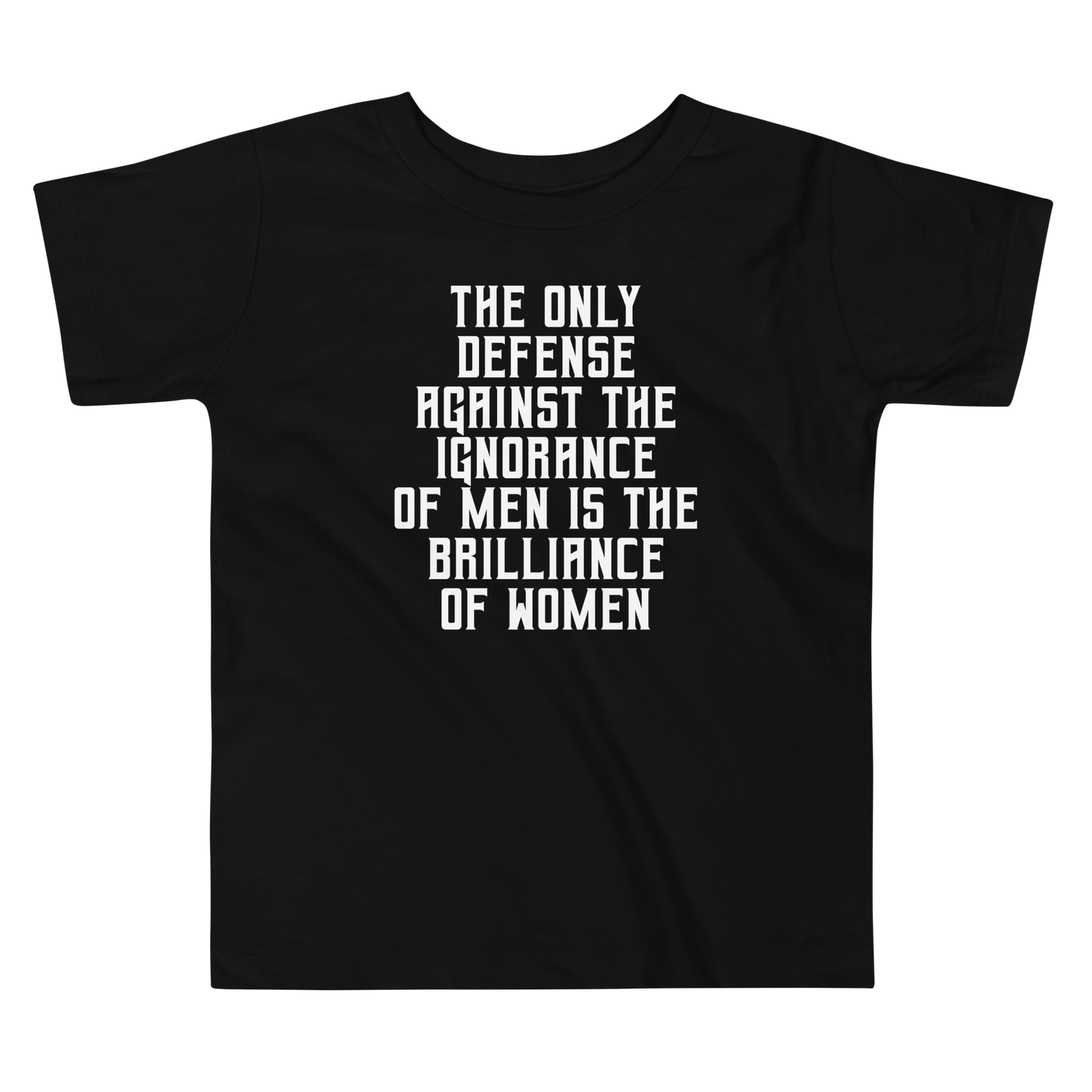 "The Only defense against the ignorance of men is the brilliance of women" printed on a black toddler short sleeve tee laying on a flat surface