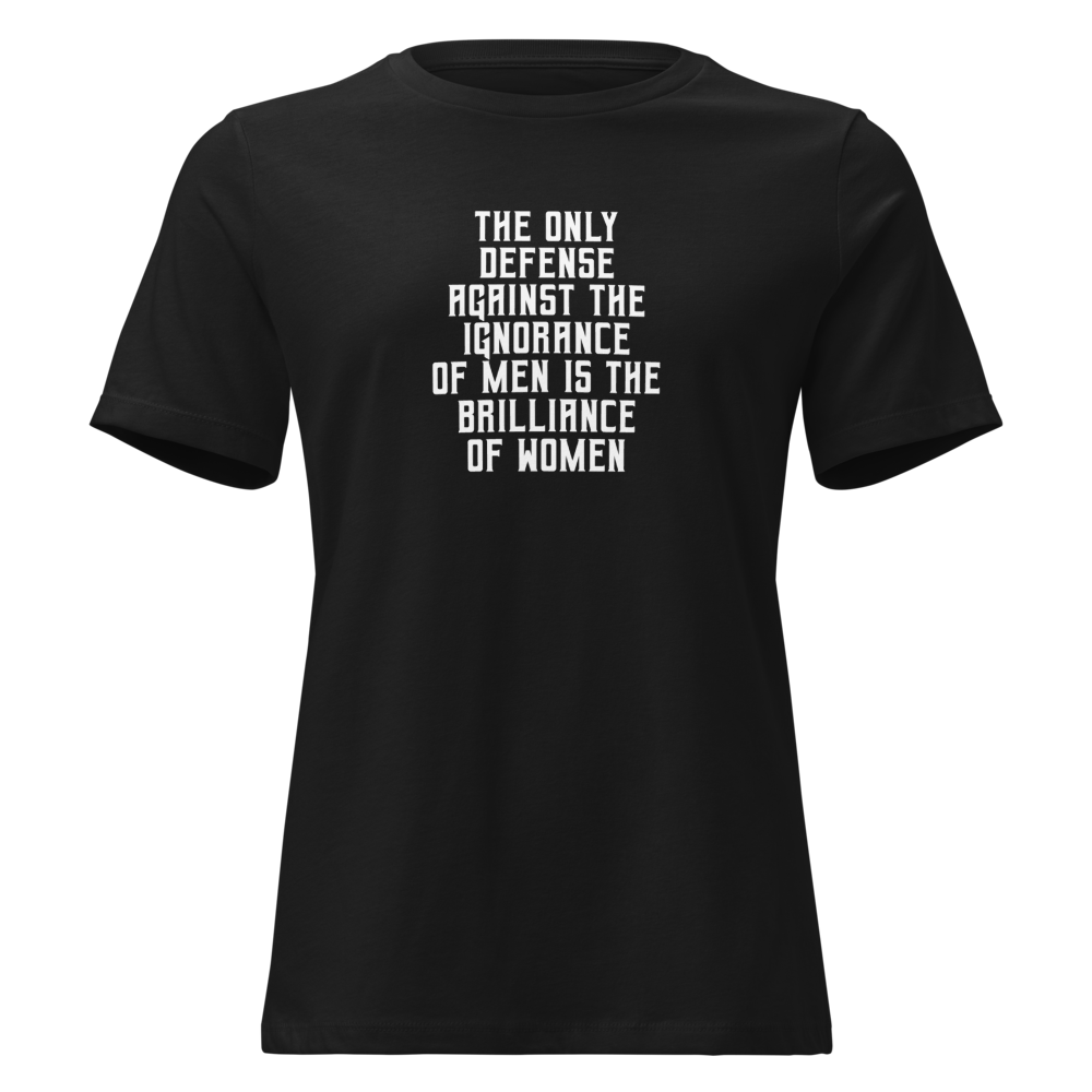 "The Only defense against the ignorance of men is the brilliance of women" printed on a black on an invisible / simulated body