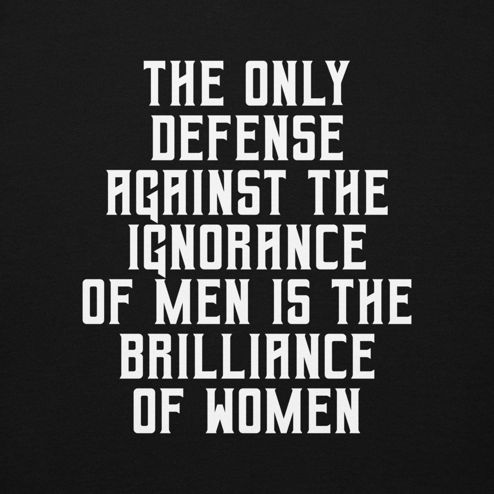 "The Only defense against the ignorance of men is the brilliance of women" printed on a black background