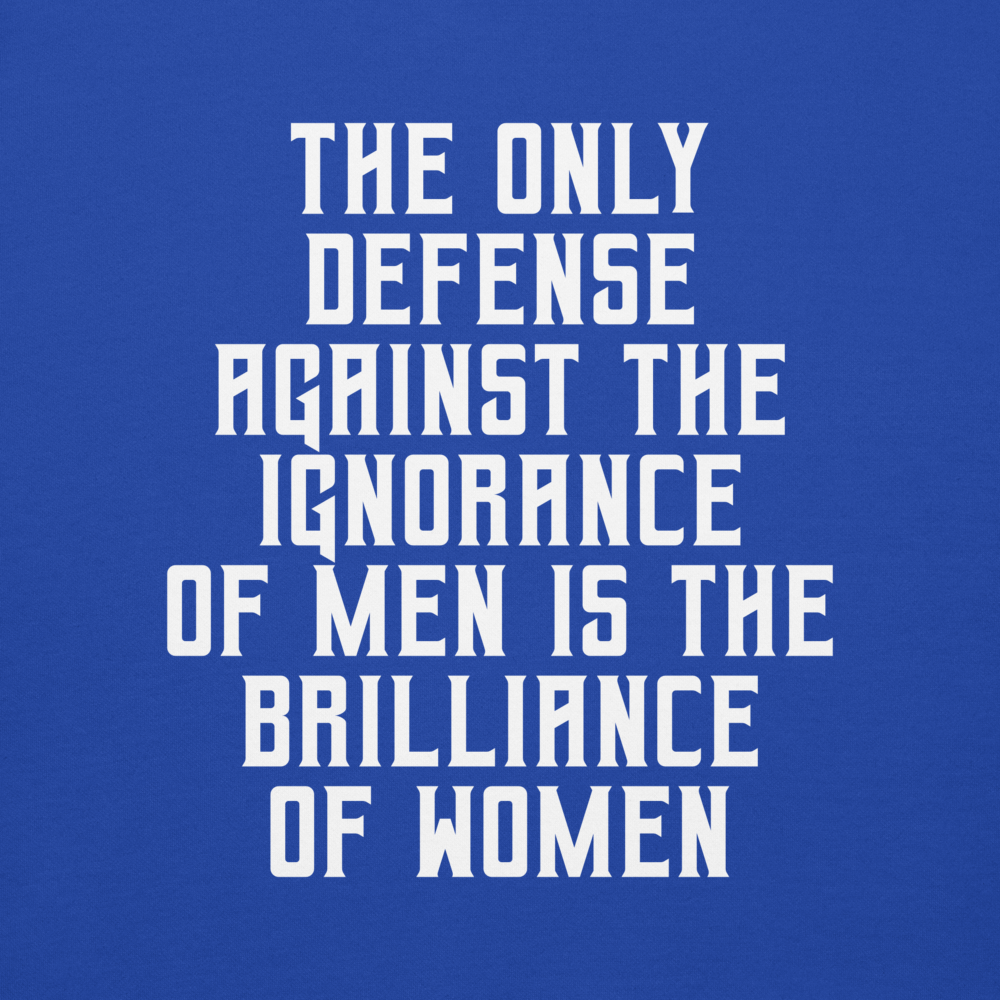 "The Only defense against the ignorance of men is the brilliance of women" printed on a team royal background