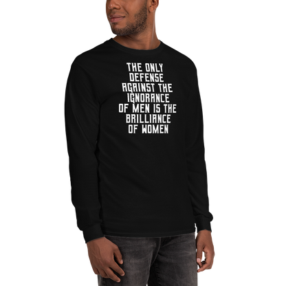 "The Only defense against the ignorance of men is the brilliance of women" printed on a black men's long sleeve shirt worn by a male