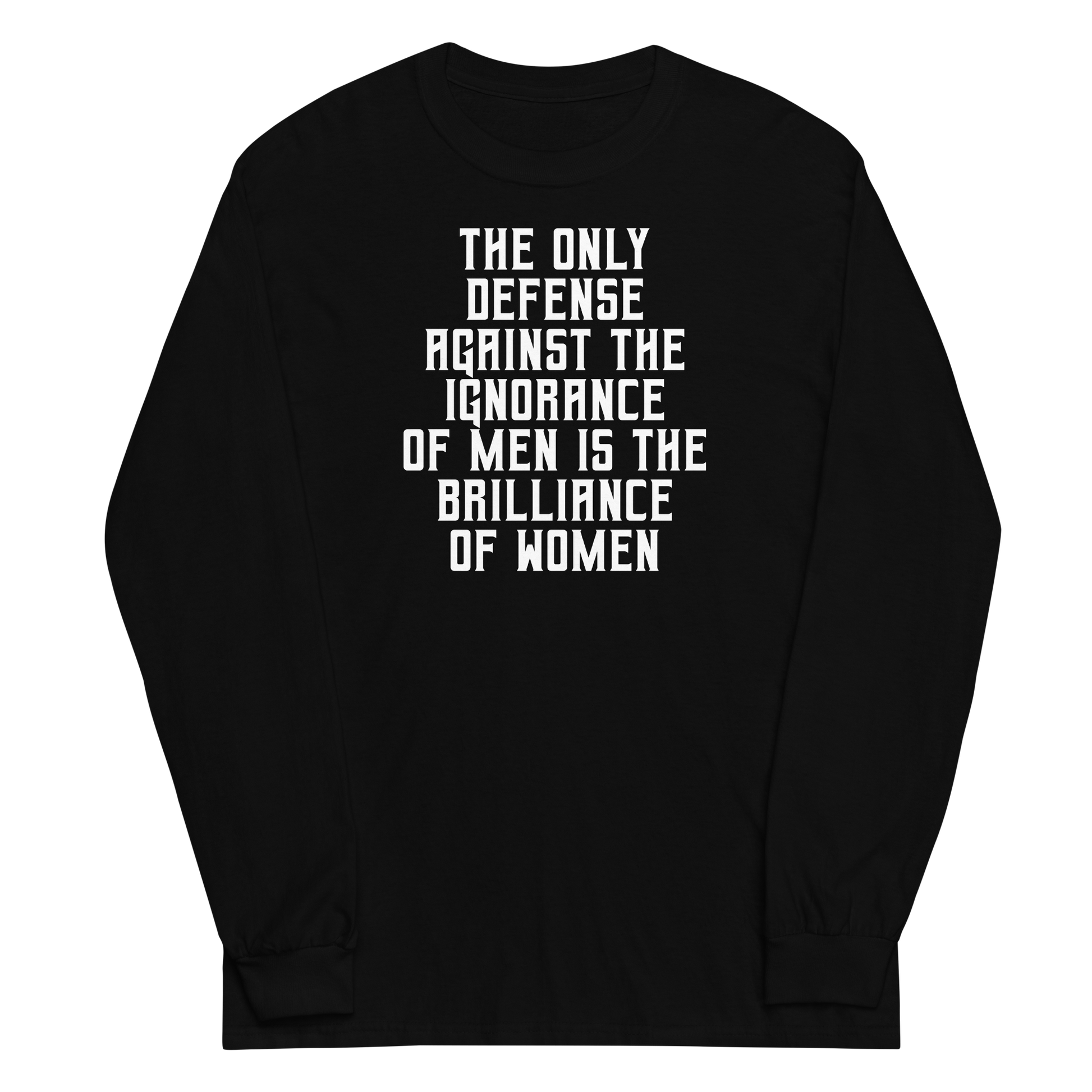 "The Only defense against the ignorance of men is the brilliance of women" printed on a black men's long sleeve shirt laying on a flat surface