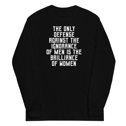 "The Only defense against the ignorance of men is the brilliance of women" printed on a black men's long sleeve shirt laying on a flat surface