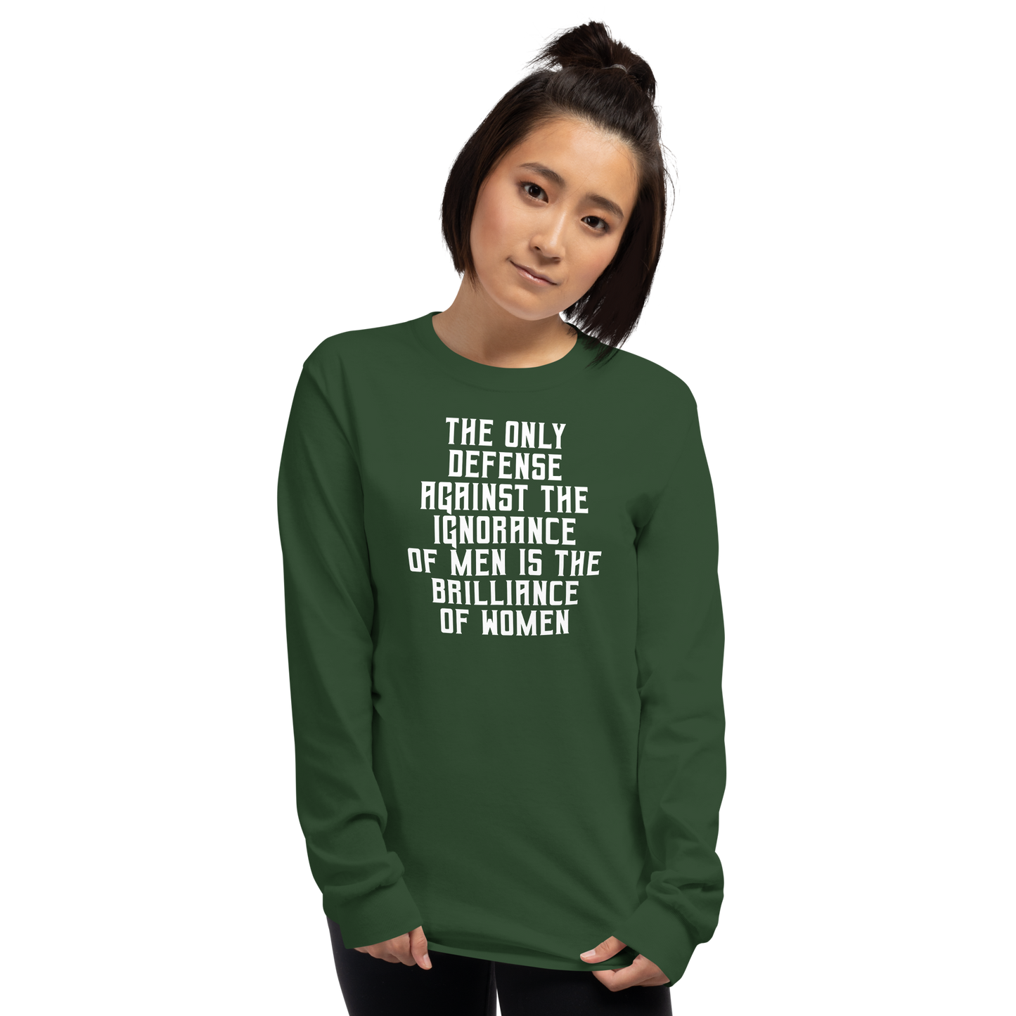 "The Only defense against the ignorance of men is the brilliance of women" printed on a forest green men's long sleeve shirt worn by a female