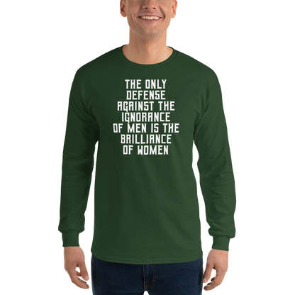 "The Only defense against the ignorance of men is the brilliance of women" printed on a forest green men's long sleeve shirt worn by a male