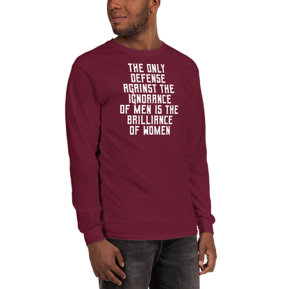 "The Only defense against the ignorance of men is the brilliance of women" printed on a maroon men's long sleeve shirt worn by a male