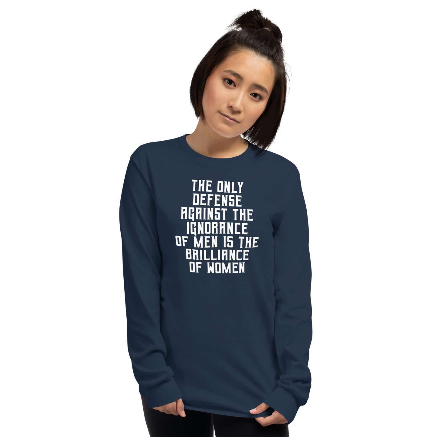 "The Only defense against the ignorance of men is the brilliance of women" printed on a navy men's long sleeve shirt worn by a female
