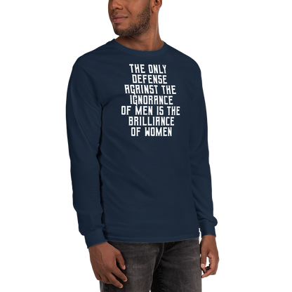"The Only defense against the ignorance of men is the brilliance of women" printed on a navy men's long sleeve shirt worn by a male