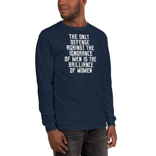 "The Only defense against the ignorance of men is the brilliance of women" printed on a navy men's long sleeve shirt worn by a male