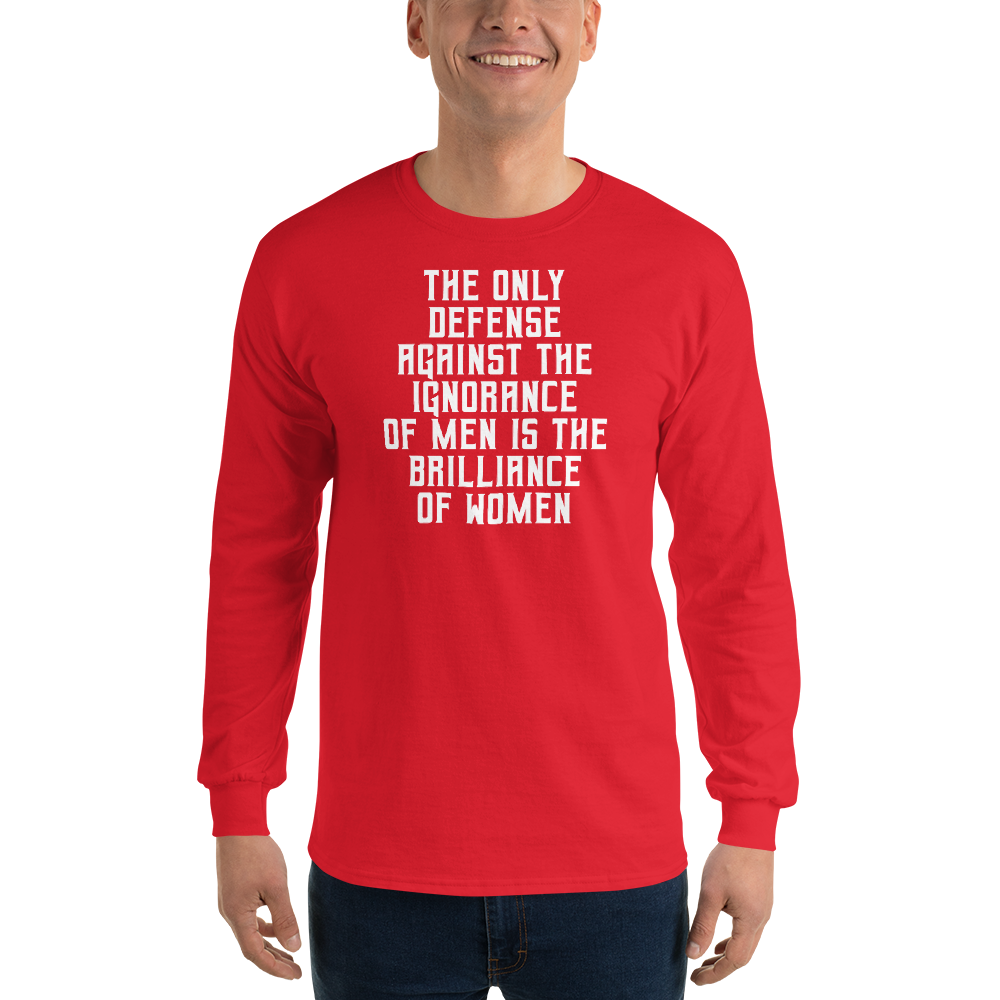 "The Only defense against the ignorance of men is the brilliance of women" printed on a red men's long sleeve shirt worn by a male