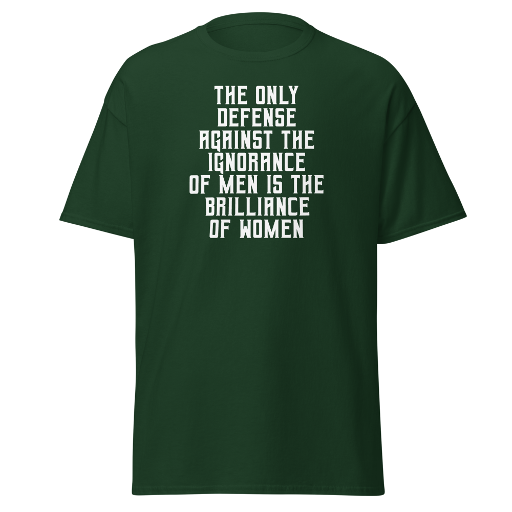 "The Only defense against the ignorance of men is the brilliance of women" printed on a forest green on an invisible body