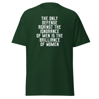 "The Only defense against the ignorance of men is the brilliance of women" printed on a forest green on an invisible body