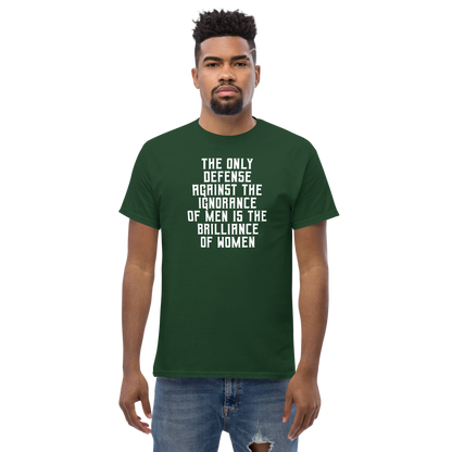 "The Only defense against the ignorance of men is the brilliance of women" printed on a forest green unisex classic tee worn by a male
