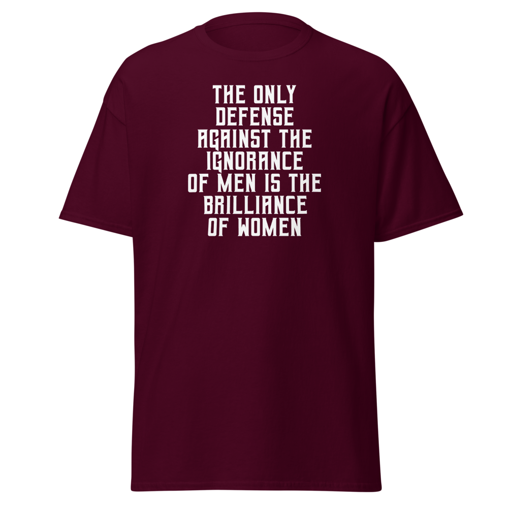 "The Only defense against the ignorance of men is the brilliance of women" printed on a maroon on an invisible body