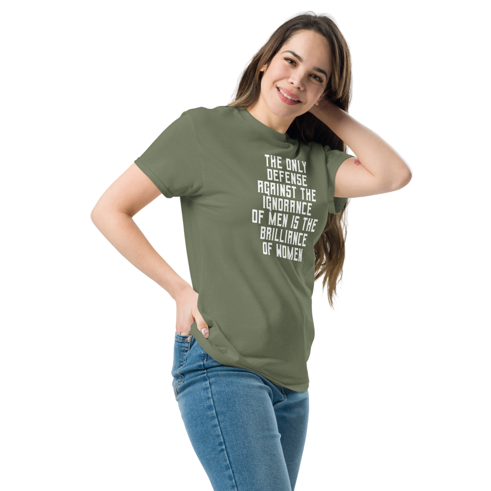 "The Only defense against the ignorance of men is the brilliance of women" printed on a military green unisex classic tee worn by a female