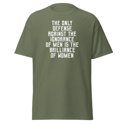 "The Only defense against the ignorance of men is the brilliance of women" printed on a military green on an invisible body
