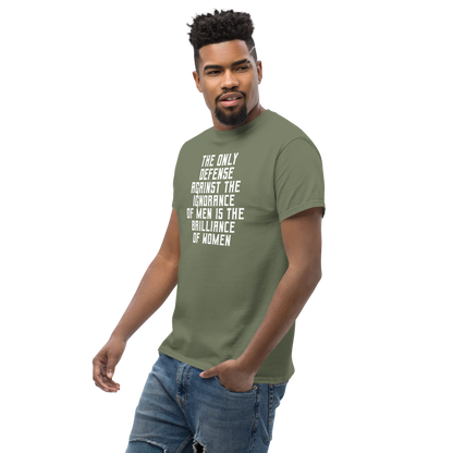"The Only defense against the ignorance of men is the brilliance of women" printed on a military green unisex classic tee worn by a male