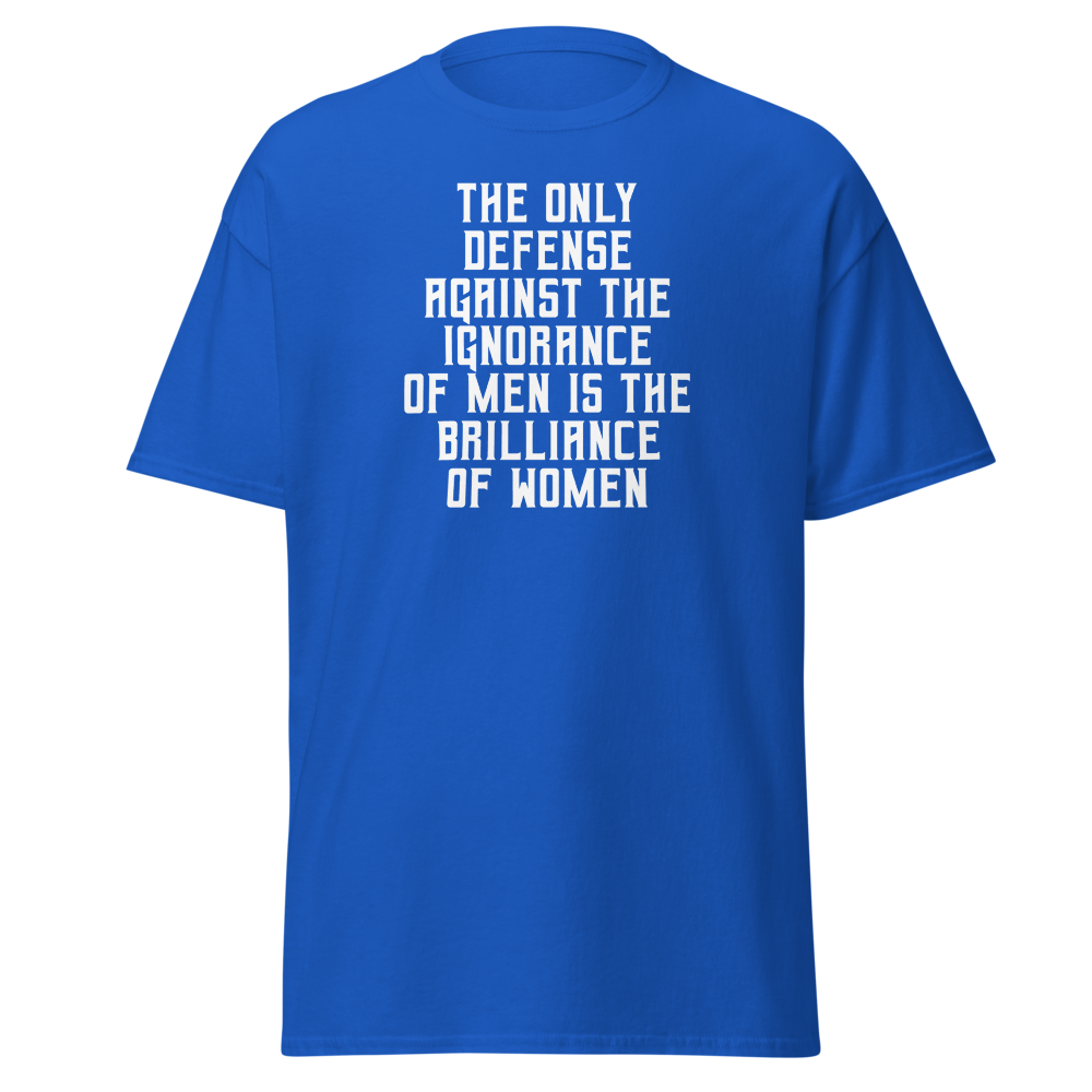 "The Only defense against the ignorance of men is the brilliance of women" printed on a royal on an invisible body